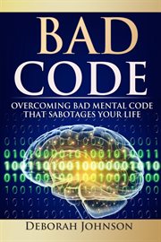 Bad code : overcoming bad mental code that sabotages your life cover image cdn