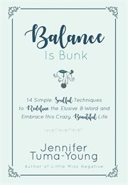Balance is bunk. 14 Simple, Soulful Techniques to Redefine the Elusive B-Word and Embrace this Crazy, Beautiful Life cover image cdn