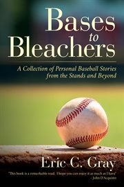 Bases to bleachers. A Collection of Personal Baseball Stories from the Stands and Beyond cover image cdn