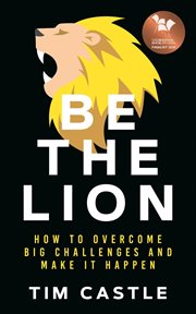 Be the lion. How To Overcome Big Challenges And Make It Happen cover image cdn