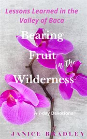 Bearing fruit in the wilderness. Lessons Learned in the Valley of Baca cover image cdn