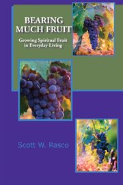 Bearing much fruit. Growing Spiritual Fruit in Everyday Living cover image cdn