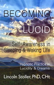 Becoming lucid : self-awareness in sleeping & waking life : hypnotic practice in lucidity & dreams cover image cdn