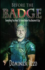 Before the badge. Everything You Need to Know Before You Become A Cop cover image cdn