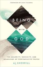 Being with God : the absurdity, necessity, and neurology of contemplative prayer cover image cdn