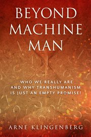 Beyond machine man. Who we really are and why Transhumanism is just an empty promise! cover image cdn