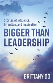 Bigger than leadership. Stories of Influence, Intention, and Inspiration cover image cdn