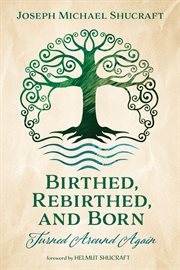 BIRTHED, REBIRTHED, AND BORN : turned around again cover image cdn