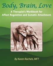 Body, brain, love : a therapist's workbook for affect regulation and somatic attachment cover image cdn