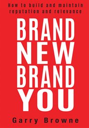 Brand New Brand You : How to build and maintain reputation and relevance cover image cdn