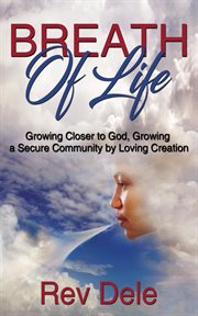 Breath of lilfe. Growing Closer to God, Growing a Secure Community by Loving Creation cover image cdn