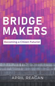 Bridge makers. Becoming a Citizen Futurist cover image cdn