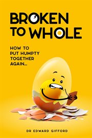 Broken to whole : how to put Humpty together again... cover image cdn