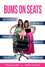 Bums on seats. How To Promote, Prepare and Profit from Webinars, Seminars and Retreats cover image cdn