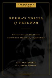 Burma's voices of freedom in conversation with alan clements, volume 4 of 4. An Ongoing Struggle for Democracy cover image cdn