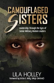 Camouflaged sisters : leadership through the eyes of senior military women leaders cover image cdn