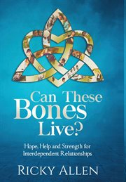 Can these bones live?. Hope, Help, and Strength For Interdependent Relationships cover image cdn