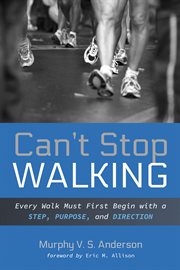 CANT STOP WALKING;EVERY WALK MUST FIRST BEGIN WITH A STEP, PURPOSE, AND DIRECTION cover image cdn