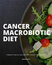 Cancer macrobiotic diet. A Beginner's Step-by-Step Guide With a Sample 7-Day Meal Plan cover image cdn