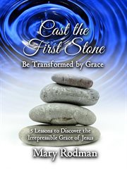 Cast the first stone be transformed by grace. 5 Lessons to Discover the Irrepressible Grace of Jesus cover image cdn