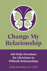 Change my relationship. 365 Daily Devotions for Christians in Difficult Relationships cover image cdn