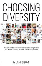 Choosing diversity. How Charter Schools Promote Diverse Learning Models and Meet the Diverse Needs of Parents and Childr cover image cdn