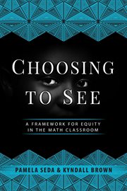 Choosing to See : A Framework for Equity in the Math Classroom cover image cdn