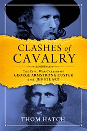 Clashes of cavalry : the Civil War adventures of George Armstrong Custer and Jeb Stuart cover image cdn