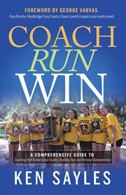 Coach, run, win. A Comprehensive Guide to Coaching High School Cross Country, Running Fast, and Winning Championships cover image cdn