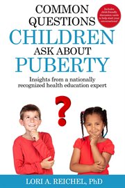 Common questions children ask about puberty. Insights from a nationally recognized health education expert cover image cdn
