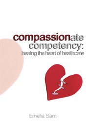 Compassionate competency. Healing the Heart of Healthcare cover image cdn