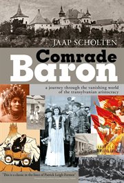Comrade Baron : a journey through the vanishing world of the Transylvanian aristocracy cover image cdn