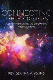 Connecting the dots. Connecting Everyday Life Experiences to Spiritual Truths cover image cdn
