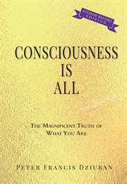 Consciousness is all. The Magnificent Truth of What You Are cover image cdn
