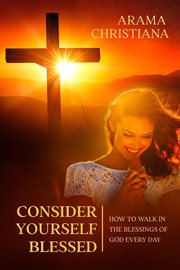 Consider yourself blessed. How to Walk in the Blessings of God Every Day cover image cdn