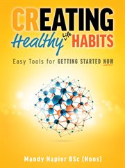 Creating healthy life habits : easy tools for getting started now cover image cdn