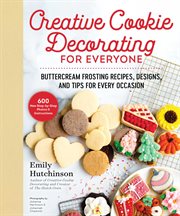 Creative cookie decorating for everyone : buttercream frosting recipes, designs, and tips for every occasion cover image cdn