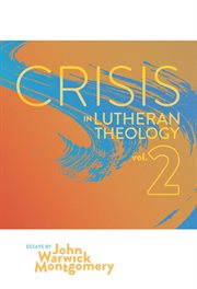 Crisis in lutheran theology, vol. 2. The Validity and Relevance of Historic Lutheranism vs. Its Contemporary Rivals cover image cdn