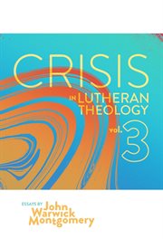 Crisis in lutheran theology, vol. 3. The Validity and Relevance of Historic Lutheranism vs. Its Contemporary Rivals cover image cdn