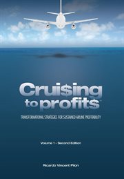 Cruising to profits : transformational strategies for sustained airline profitability. Volume 1, Business model, process and functional integration. cover image cdn