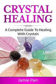 Crystal healing. A Complete Guide to Healing with Crystals cover image cdn
