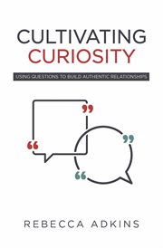Cultivating curiosity. Using Questions to Build Authentic Relationships cover image cdn