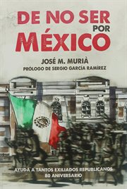 De no ser por México : ayuda a tantos exiliados republicanos: 80 aniversario cover image cdn