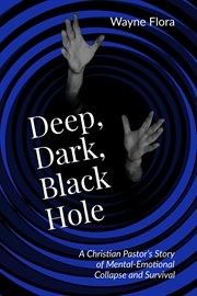 Deep, dark, black hole. A Christian Pastor's Story of Mental-Emotional Collapse and Survival cover image cdn