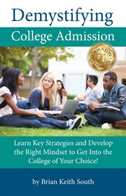 Demystifying college admission. Learn Key Strategies and Develop the Right Mindset to Get into the College of Your Choice cover image cdn