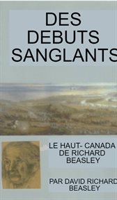 Des débuts sanglants. Le Haut-Canada de Richard Beasley cover image cdn