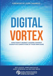 Digital vortex : how today's market leaders can beat disruptive competitors at their own game cover image cdn