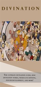 Divination. The ultimate divination guide, how divination works, pendulum dowsing, psychic development, and more cover image cdn