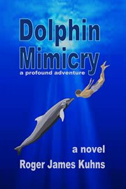Dolphin mimicry : a story of a dolphin and a man and their enlightened journey of personal discovery in the South Atlantic off the coast of Namibia cover image cdn