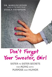 Don't forget your sweater, girl. Sister to Sister Secrets for Aging with Purpose and Humor cover image cdn